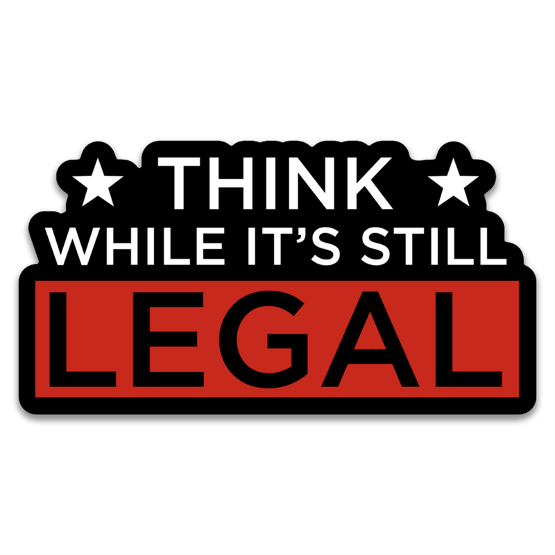 Think While it's Still Legal Decal